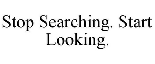 STOP SEARCHING. START LOOKING.