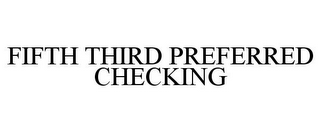 FIFTH THIRD PREFERRED CHECKING