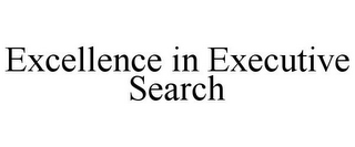 EXCELLENCE IN EXECUTIVE SEARCH