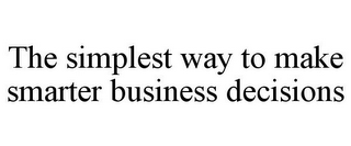 THE SIMPLEST WAY TO MAKE SMARTER BUSINESS DECISIONS