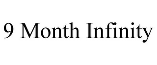 9 MONTH INFINITY