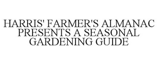 HARRIS' FARMER'S ALMANAC PRESENTS A SEASONAL GARDENING GUIDE