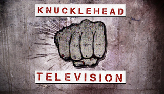 KNUCKLEHEAD TELEVISION