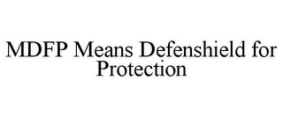 MDFP MEANS DEFENSHIELD FOR PROTECTION