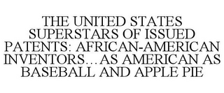 THE UNITED STATES SUPERSTARS OF ISSUED PATENTS: AFRICAN-AMERICAN INVENTORS...AS AMERICAN AS BASEBALL AND APPLE PIE