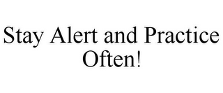 STAY ALERT AND PRACTICE OFTEN!