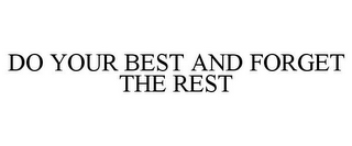 DO YOUR BEST AND FORGET THE REST