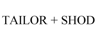 TAILOR + SHOD