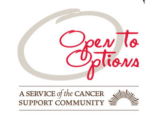 O OPEN TO OPTIONS A SERVICE OF THE CANCER SUPPORT COMMUNITY