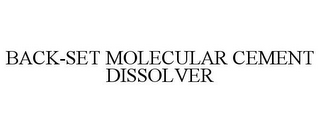 BACK-SET MOLECULAR CEMENT DISSOLVER