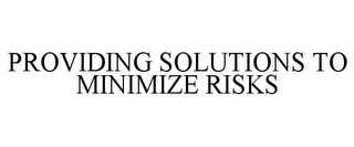 PROVIDING SOLUTIONS TO MINIMIZE RISKS