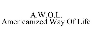 A.W.O.L. AMERICANIZED WAY OF LIFE