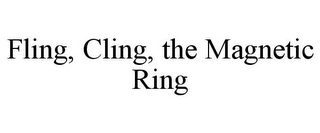 FLING, CLING, THE MAGNETIC RING