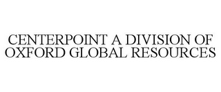 CENTERPOINT A DIVISION OF OXFORD GLOBAL RESOURCES