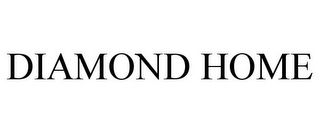 DIAMOND HOME