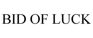 BID OF LUCK
