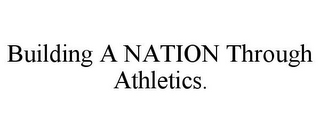 BUILDING A NATION THROUGH ATHLETICS.