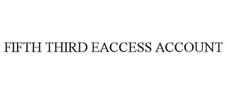 FIFTH THIRD EACCESS ACCOUNT