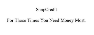 SNAPCREDIT FOR THOSE TIMES YOU NEED MONEY MOST.