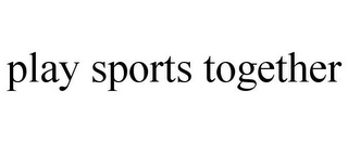 PLAY SPORTS TOGETHER