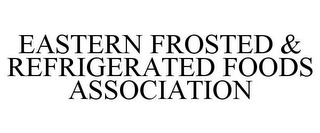 EASTERN FROSTED & REFRIGERATED FOODS ASSOCIATION