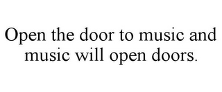 OPEN THE DOOR TO MUSIC AND MUSIC WILL OPEN DOORS.