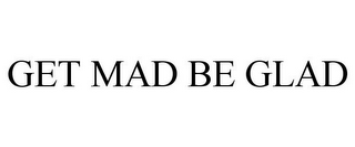 GET MAD BE GLAD