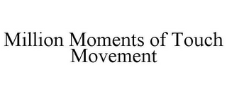 MILLION MOMENTS OF TOUCH MOVEMENT