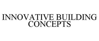 INNOVATIVE BUILDING CONCEPTS