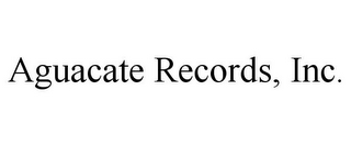 AGUACATE RECORDS, INC.