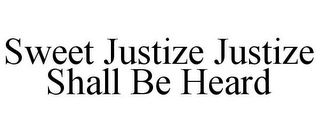 SWEET JUSTIZE JUSTIZE SHALL BE HEARD