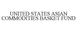 UNITED STATES ASIAN COMMODITIES BASKET FUND