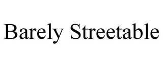 BARELY STREETABLE