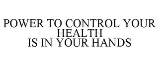 POWER TO CONTROL YOUR HEALTH IS IN YOUR HANDS