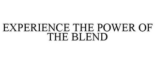 EXPERIENCE THE POWER OF THE BLEND