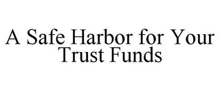 A SAFE HARBOR FOR YOUR TRUST FUNDS