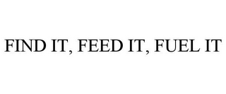 FIND IT, FEED IT, FUEL IT