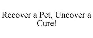 RECOVER A PET, UNCOVER A CURE!