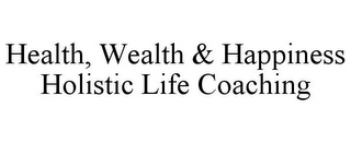 HEALTH, WEALTH & HAPPINESS HOLISTIC LIFE COACHING