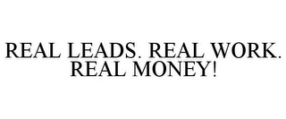 REAL LEADS. REAL WORK. REAL MONEY!