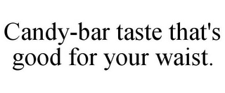 CANDY-BAR TASTE THAT'S GOOD FOR YOUR WAIST.