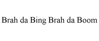 BRAH DA BING BRAH DA BOOM