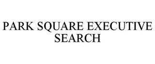 PARK SQUARE EXECUTIVE SEARCH