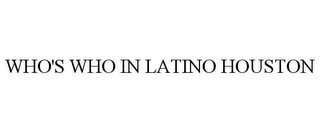 WHO'S WHO IN LATINO HOUSTON