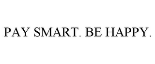 PAY SMART. BE HAPPY.