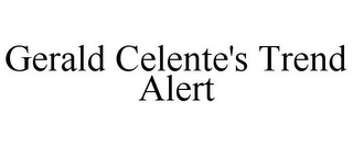 GERALD CELENTE'S TREND ALERT