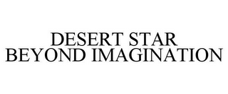 DESERT STAR BEYOND IMAGINATION