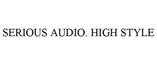 SERIOUS AUDIO. HIGH STYLE