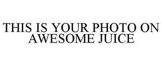 THIS IS YOUR PHOTO ON AWESOME JUICE