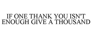 IF ONE THANK YOU ISN'T ENOUGH GIVE A THOUSAND